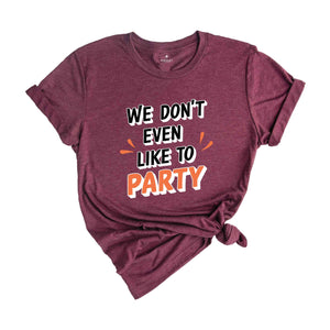 We Don't Even Like To Party T-Shirt, Rave Party Shirt, Music Festival T-Shirt, Coachella 2024, Funny Party Shirt