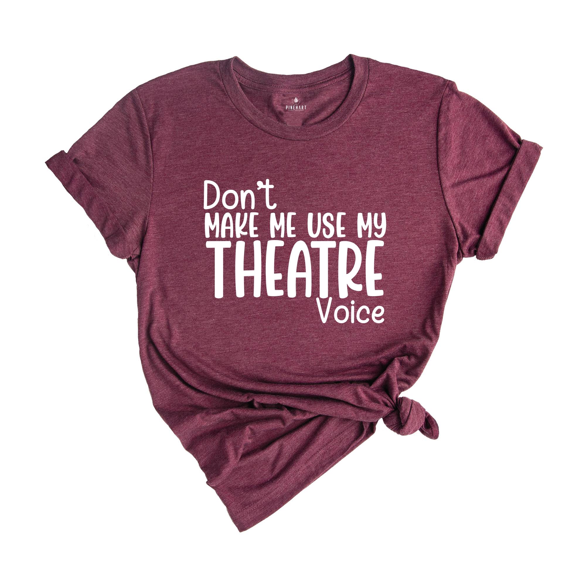 Don't Make Me Use My Theatre Voice Shirt, Theater Teacher Shirt, Funny Theater Shirt, Theater Director Shirt, Theater Gift, Theatre Life Tee