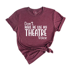 Don't Make Me Use My Theatre Voice Shirt, Theater Teacher Shirt, Funny Theater Shirt, Theater Director Shirt, Theater Gift, Theatre Life Tee