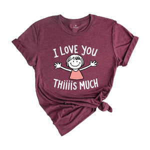 I Love You Thiiiis Much Shirt, Valentine's Day Shirt, Women Valentine Gift Shirt, Love Shirt, Cute Valentines Day Shirt