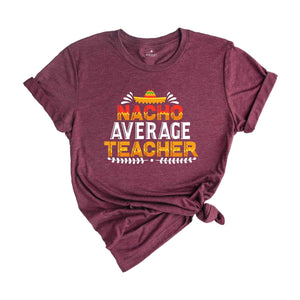 Nacho Average Teacher Shirt, Funny Teacher Shirt, Gift for Teacher, Back to School Shirt, Gift For Teacher, Teacher Life Shirt