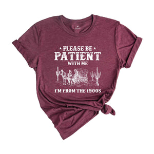 Please Be Patient With Me I'm From The 1900s Shirt, Funny Western Shirt, 1900s Horse Tee, Born In 1900s Birthday Gift