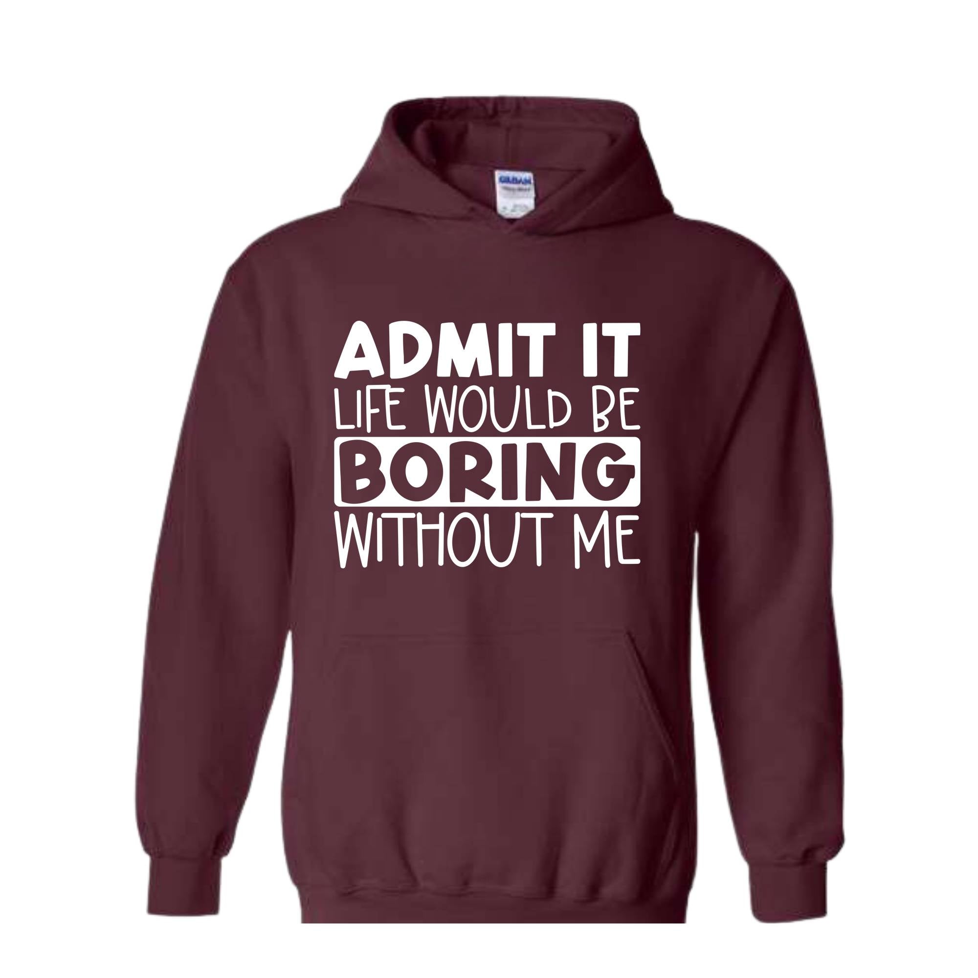 Admit It Life Would Be Boring Without Me Sweatshirt, Funny Hoodie, Love Self Sweatshirt, Funny Quote