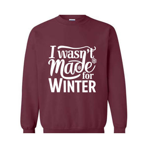 I Wasn't Made For Winter Sweatshirt, Christmas Sweatshirt,  Gift For Her, Sweatshirt For Winter, Always Cold Sweater