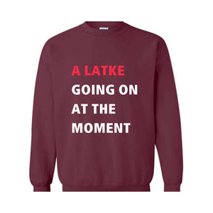 A Latke Going On At The Moment Sweatshirt, Hanukkah Sweatshirt