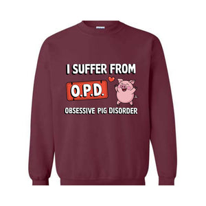 I Suffer From OPD Sweatshirt, Pig Lover Gift, Pig Lovers Tee, Funny Pig, Cute Pig Gifts