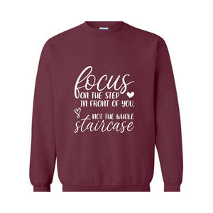 Focus On The Step In Front Of You Not The Whole Staircase Sweatshirt, Inspirational Sweatshirt, Positive Quote Sweatshirt