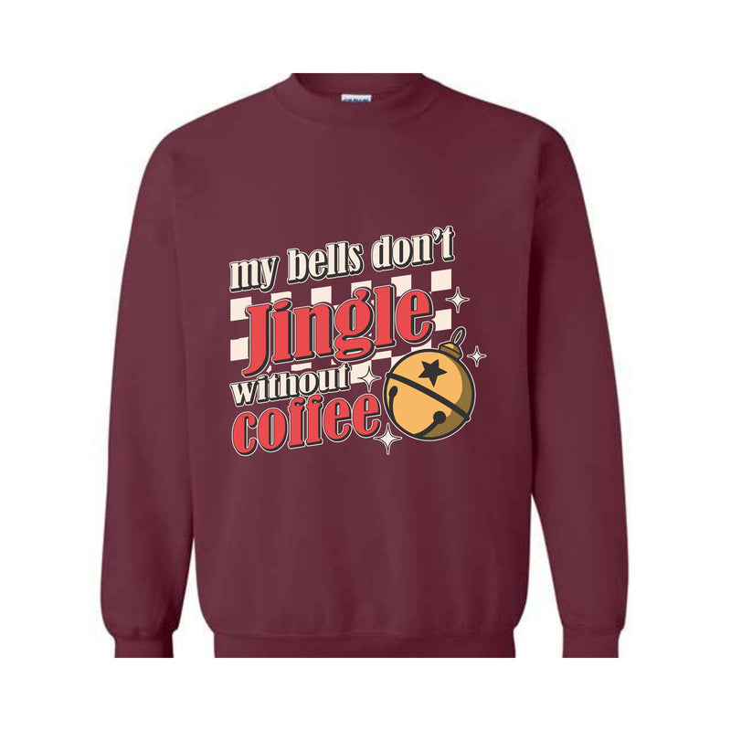 My Bells Don't Jingle Without Coffee Sweatshirt, Christmas Sweatshirt, Christmas Gifts, Christmas Coffee Lover Sweatshirt