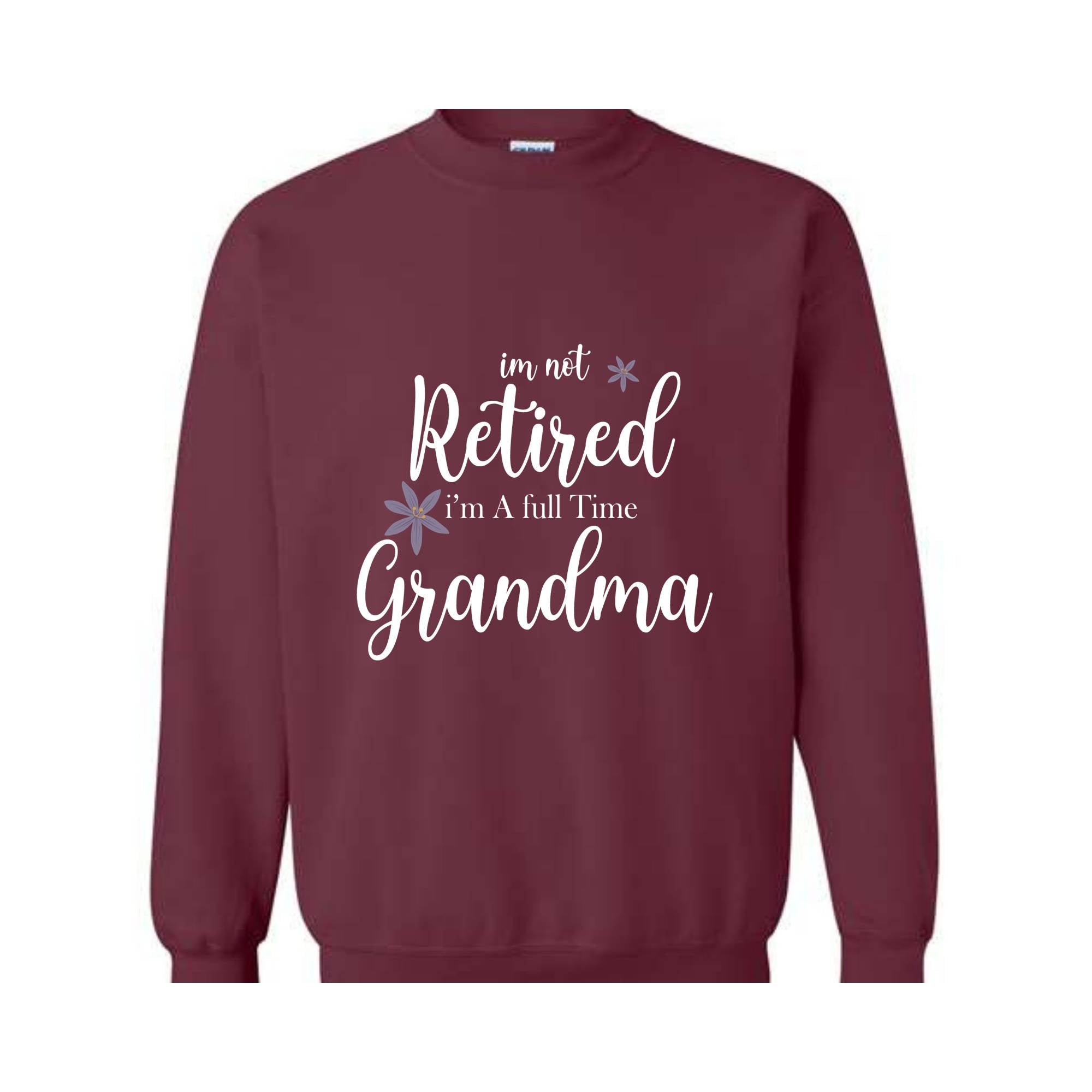 I'm Not Retired I'm a Full Time Grandma Sweatshirt, Retired Grandma Sweatshirt, Cute Grandma Sweater, Gift For Grandma