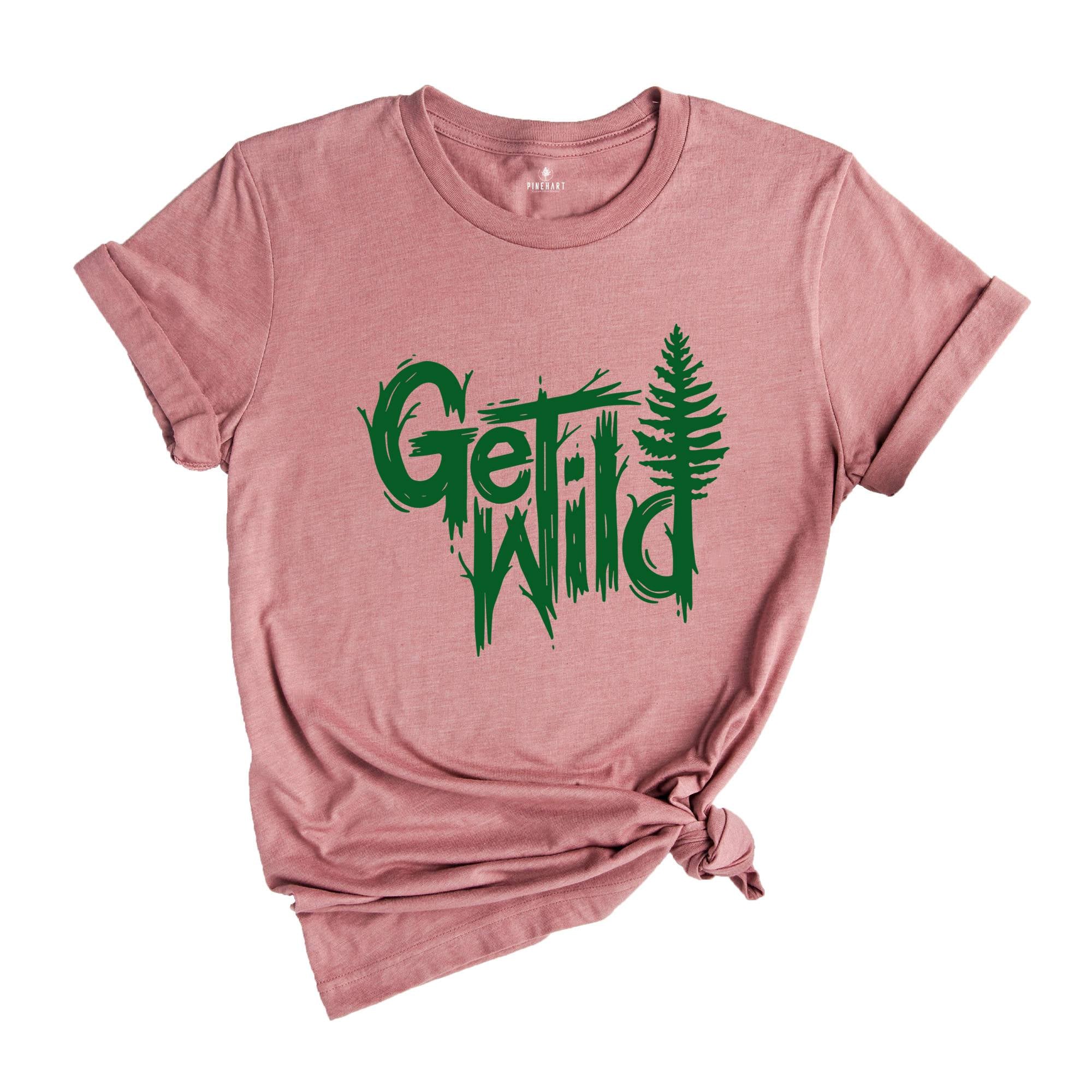 Get Wild Shirt, Wilderness Shirt, Camping Shirt, Travel Shirt, Natural T-Shirt, Adventure Shirt, Hiking Shirt