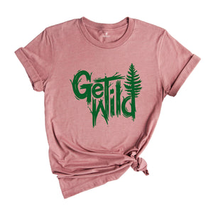 Get Wild Shirt, Wilderness Shirt, Camping Shirt, Travel Shirt, Natural T-Shirt, Adventure Shirt, Hiking Shirt