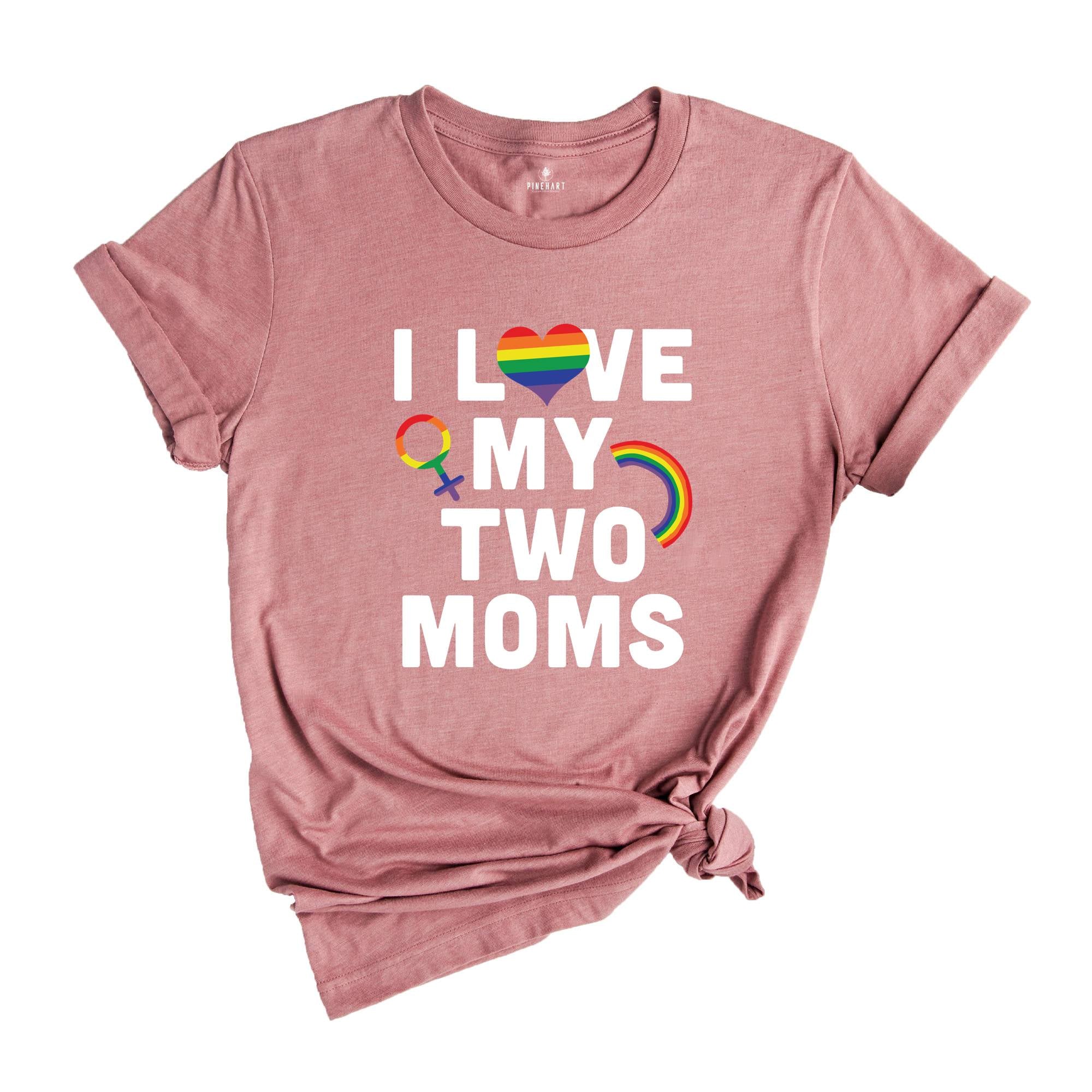 I Love My Two Moms Shirt, LGBT Pride Shirt, Pride Parade Tee, Human Rights Shirt, Equality Shirt, Two Moms Tee, LGBT Family Shirt