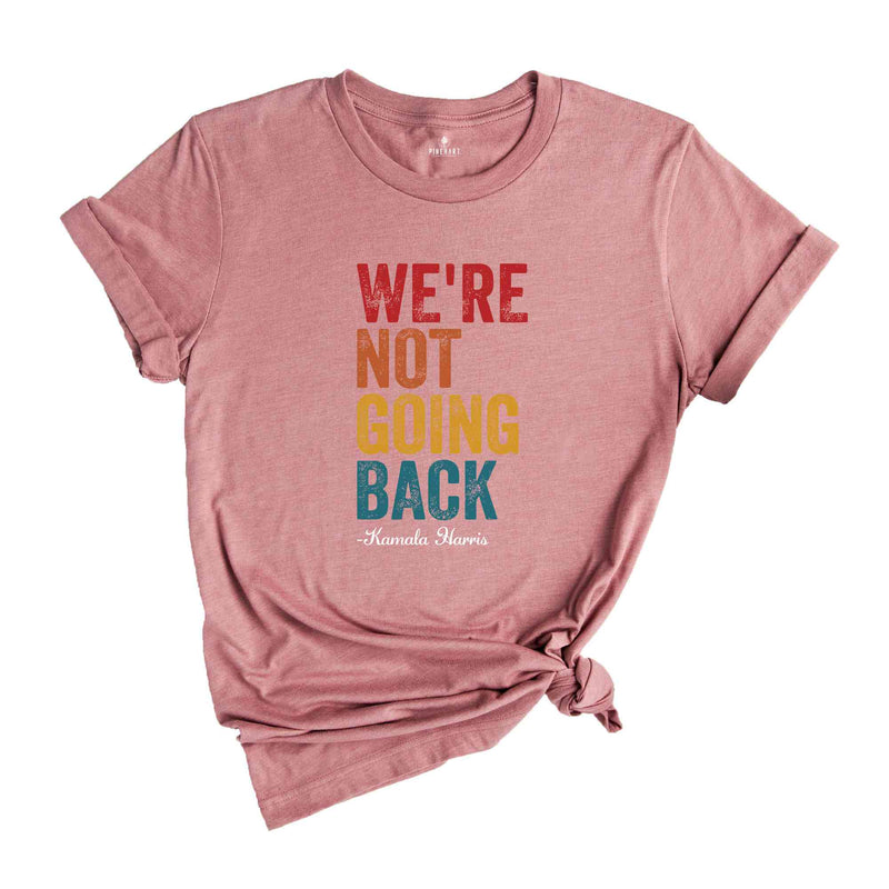 We Are Not Going Back T-Shirt Kamala Harris Shirt Anti Trump Shirt Black Owned Shops Clothing Elections 2024 Kamala Harris for President