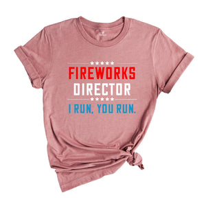 Fireworks Director I Run You Run Shirt, Fireworks Director 4th Of July Funny T-Shirt, 4th Of July Shirt, Independence Day Gift, America Tee