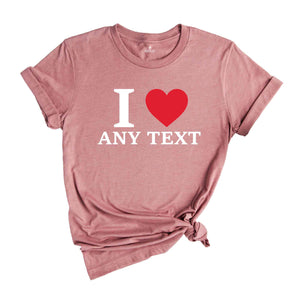 Personalized I Love Any Text T-Shirt, I Love Custom T-Shirt, I Love Custom Tee, Personalized Favorites Shirt