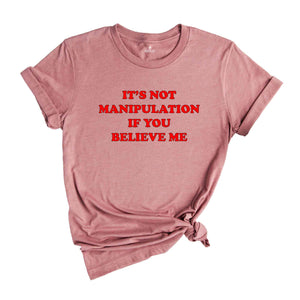 Its Not Manipulation If You Believe Me shirt , Sassy Shirt , Sassy Tee , 2000s Shirt , Y2K Shirt , Gift for friend , Baby Tee, Funny Shirt