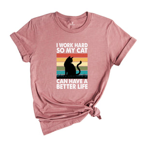 I Work Hard So My Cat Can Have a Better Life Shirt, Funny Cat Shirt, Cat Mama Gift, Sarcastic Cat Shirt, Cat Owner Gift