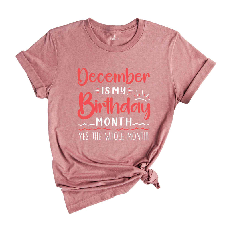 December Is My Birthday Yes The Whole Month Shirt, December Birthday Shirt, Birthday Shirt, Birthday Gift, Funny Birthday Shirt