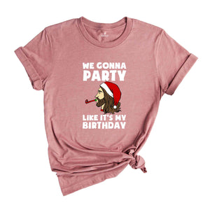 We Gonna Party Like It's My Birthday T-shirt, Funny Christmas Shirts, Holiday Party Tee, Winter Gift, Xmas Gift, Funny Jesus Gift,