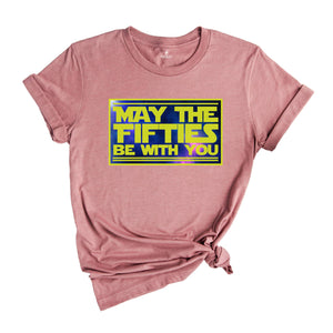 May The Fifties Be With You Shirt, Funny Birthday T Shirt, Mens 50 Birthday T Shirts, 50th Birthday Gift Shirt, Funny 50th Shirts