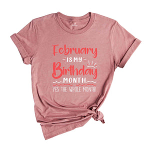 February Is My Birthday Yes The Whole Month Shirt, February Birthday Shirt, Birthday Shirt, Birthday Gift, Funny Birthday Shirt