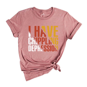 I Have Crippling Depression T-Shirt, Anxiety Shirt For Women, Trendy Therapy Themed Shirt, Gift For Therapist