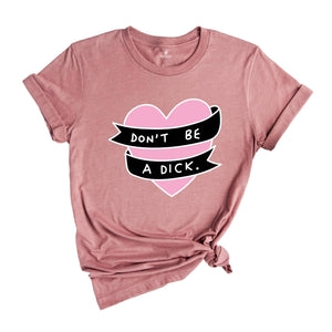 Don't Be A Dick Shirt, Sarcastic Heart Shirt, Funny Heart Shirt, Funny Don't Be A Dick Shirt, Sarcastic Tee, Funny Saying Shirt