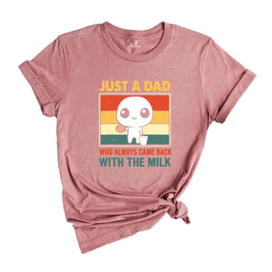 Just A Dad Who Came Back With The Milk Shirt, Funny Father's Day Shirt, Funny Dad's Birthday Gifts, Father's Day Apparel