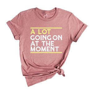 A Lot Going On At The Moment Shirt, A lot going on Shirt, Concert Shirt, T-shirt, Oversize Tee, Concert Tee, Trendy T-shirts,