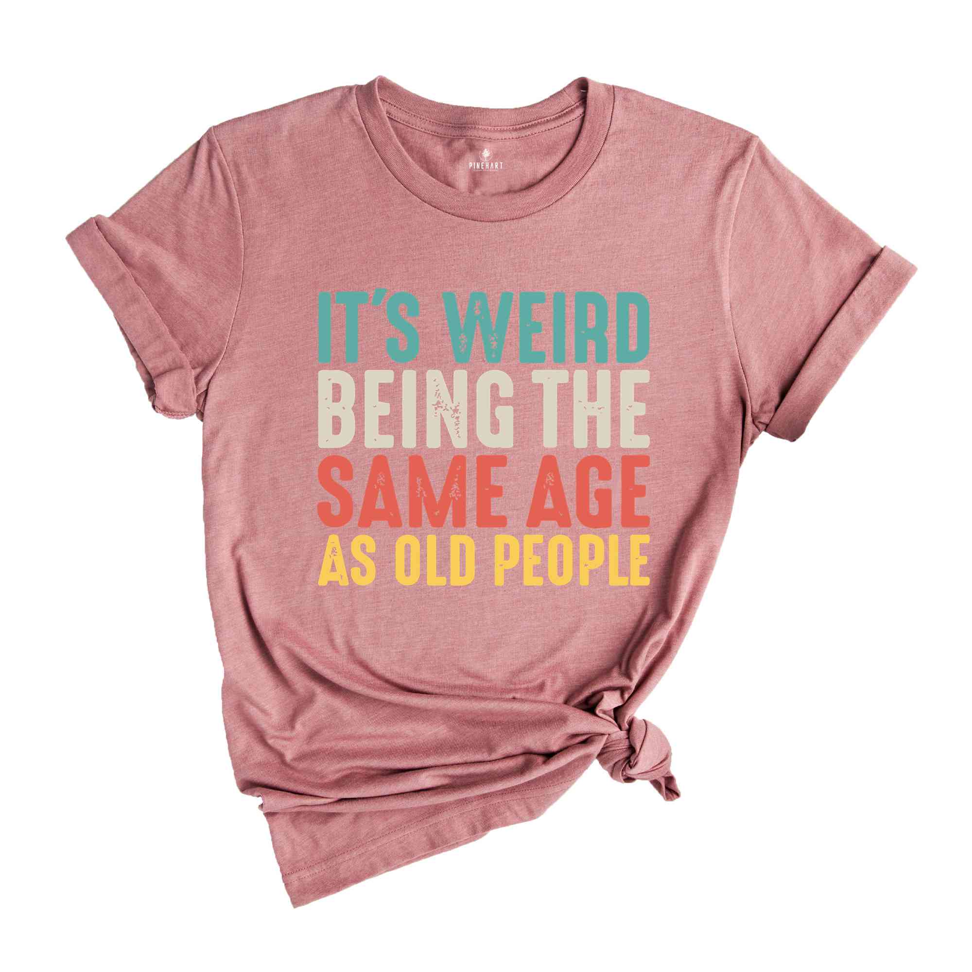 It's Weird Being The Same Age As Old People, Funny Saying Shirt, Being The Same Age Shirt, Funny Birthday Shirt, Birthday Gift