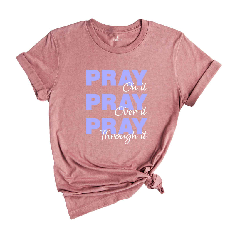 Pray On It Pray Over It Pray Trough It Shirt, Religious Shirt, Prayer Gift Shirt, Christian Sweatshirt