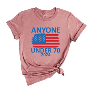 Anyone Under 70 Shirt, 2024 Funny Election Shirt, Funny Political Shirt, Sarcastic Political Humor Shirt, Humorous Election Tee