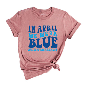 In April We Wear Blue Shirt, Autism Warrior Shirt, Autism Mom Shirt, Blue Autism Shirt, Autism Awareness Shirt, Autism Mom Shirt,