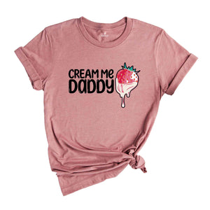 Cream Me Daddy Valentine Shirt, Naughty Valentine Shirt, Funny Valentine Shirt, Strawberry Valentine Shirt, Naughty Valentine Tee For Her.