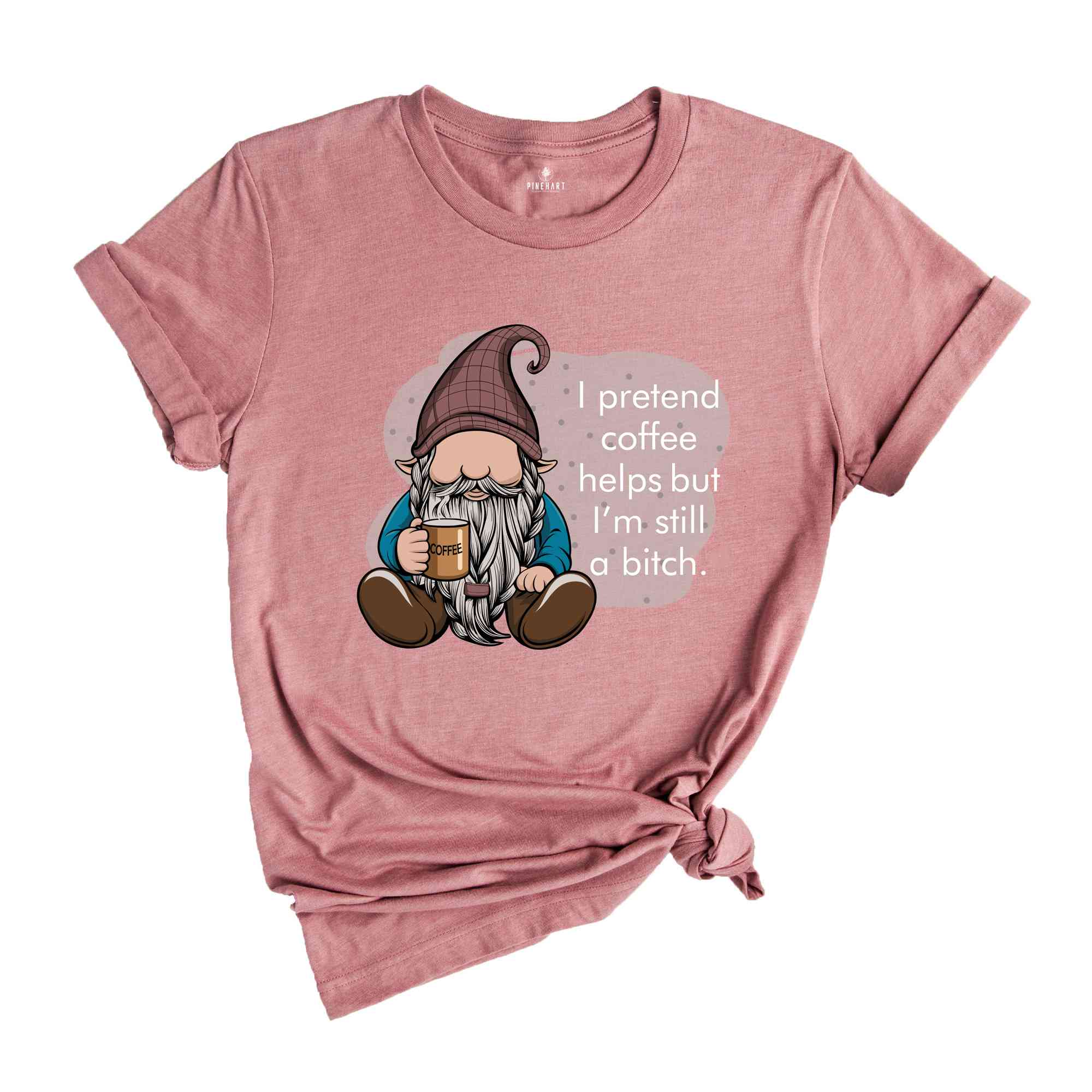 I Pretend Coffee Helps But I’m Still A Bitch Shirt, Funny Gnome Shirt, Coffee Gnome Shirt, Coffee Lover Shirt, Coffee Gifts