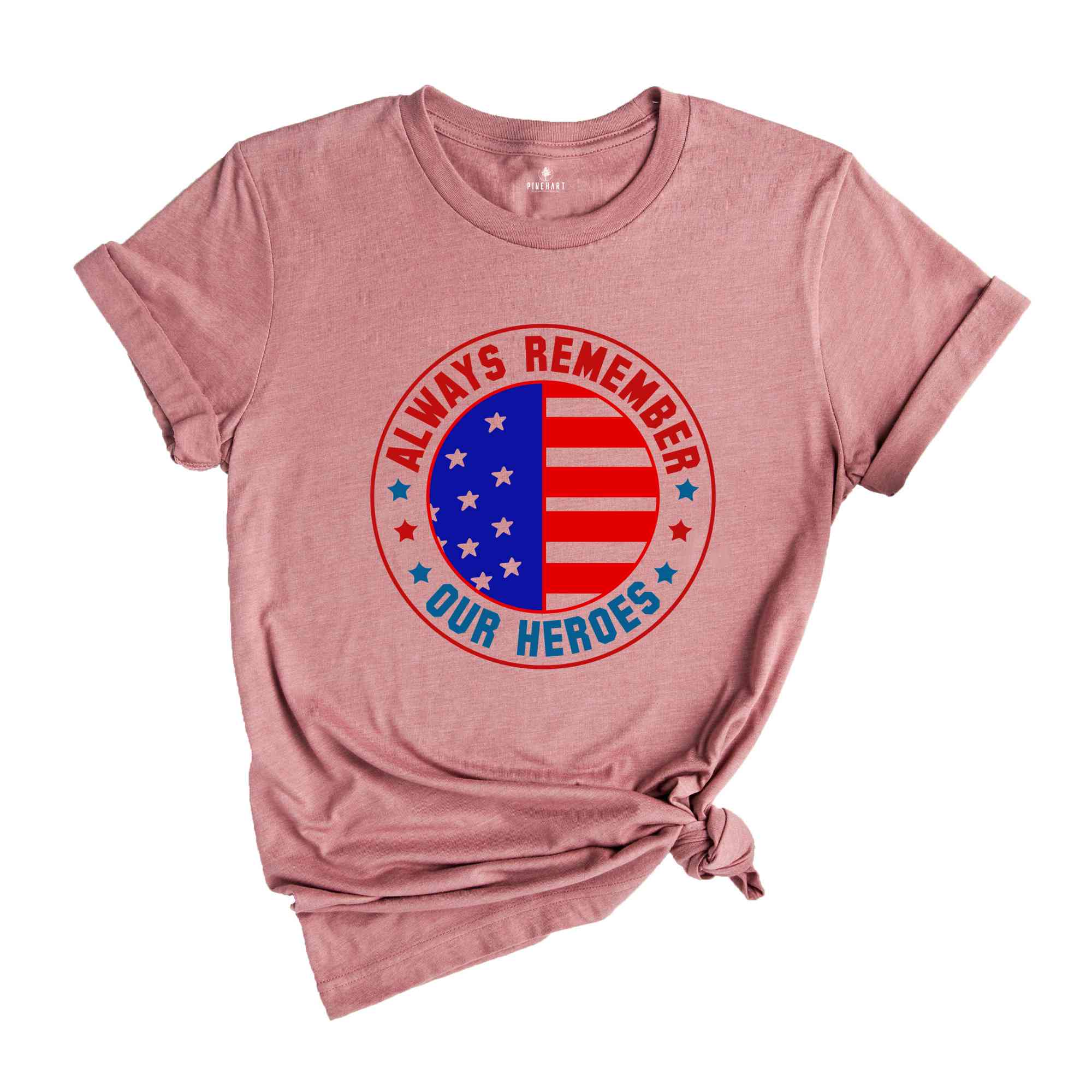 Always Remember Our Heroes Shirt, American Patriotic Shirt, Fourty Of July Shirt, Independence Day Shirt, America Lover Shirt