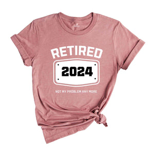 Retired 2024 Shirt, Retired T Shirt, Retirement Shirts, Retirement Party Tee, Funny Retired Shirt, Not My Problem Anymore Tee