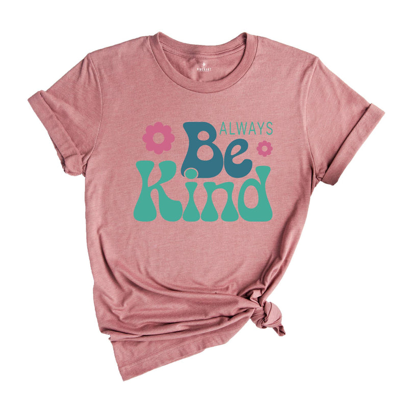 Always Be Kind Shirt, Kindness Shirt, Inspirational Shirt, Inspirational Quotes Tee, Positive Shirt, Motivational Tee