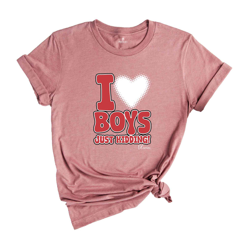 I Love Boys Just Kidding Shirt, Funny Women Shirt, Funny Custom Shirt, Personalized Women Shirt, Custom Women Shirt