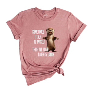 Sarcastic Otter Shirt, Funny Otter Shirt, Funny Sayings Shirt, Cute Animal Shirt, Humorous Shirt, Sarcastic Shirt, Otter Lover Shirt