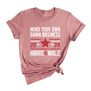 Mind Your Own Damn Business T-Shirt, 2024 Harris Walz T-Shirt, Kamala Harris For President Shirt, Election Tee