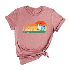 Live Laugh Toaster Bath Shirt, Toaster Bath Shirt, Gift for Her, Toaster Bath Tee, Sarcastic Shirt, Humorous Shirt