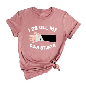 I Do All My Own Stunts T-shirt, Broken Arm Hand Wrist Elbow Shirt, Funny Injury Tee, Funny Birthday Gift