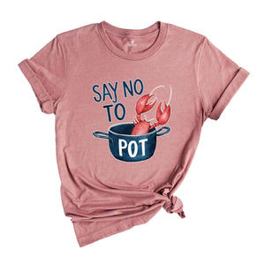 Say No To Pot Shirt, Funny Lobster Shirt, Lobster Lover Tee, Lobster Gift, Crustacean Shirt, Animal Lover Shirt