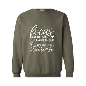 Focus On The Step In Front Of You Not The Whole Staircase Sweatshirt, Inspirational Sweatshirt, Positive Quote Sweatshirt