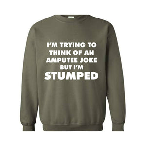 I'm Trying To Think Of An Amputee Joke Sweatshirt, Leg Amputee , Amputated Leg , Funny Leg Amputation, Missing Leg, Amputee Gift