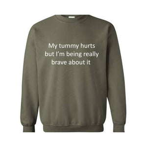 My Tummy Hurts Sweatshirt, My Tummy Hurts But I'm Being Really Brave About Hoodie, Funny Sweatshirt, Funny Quotes