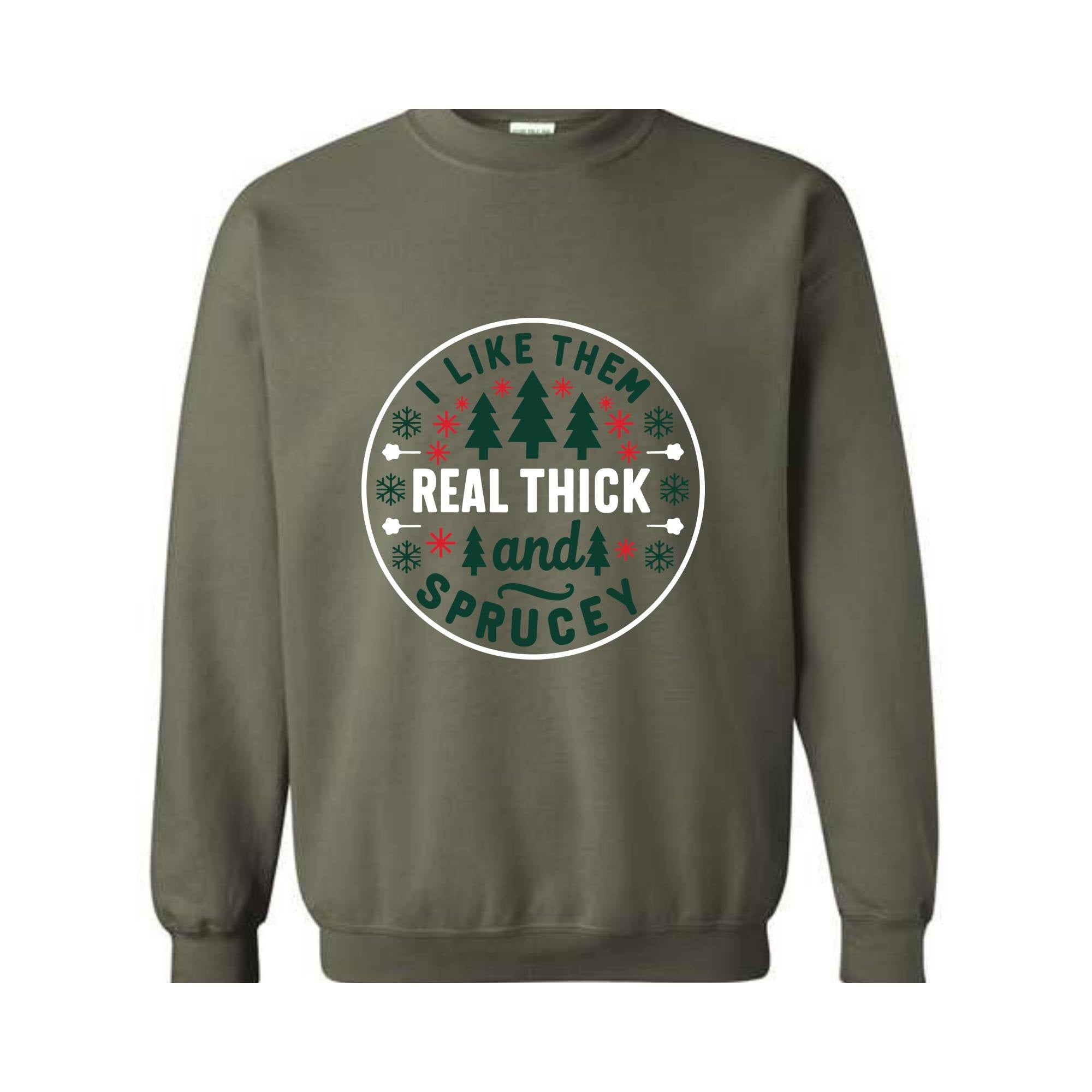 I like them real thick and sprucy Sweatshirt, women's Christmas sweatshirt, funny Christmas tee, holiday shirt, Christmas Sweatshirt