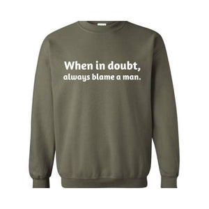 When In Doubt Always Blame A Man Sweatshirt,  Motivational Sweatshirt, Trendy Dad Gift