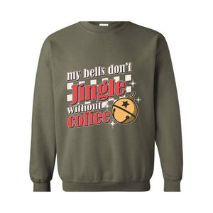 My Bells Don't Jingle Without Coffee Sweatshirt, Christmas Sweatshirt, Christmas Gifts, Christmas Coffee Lover Sweatshirt